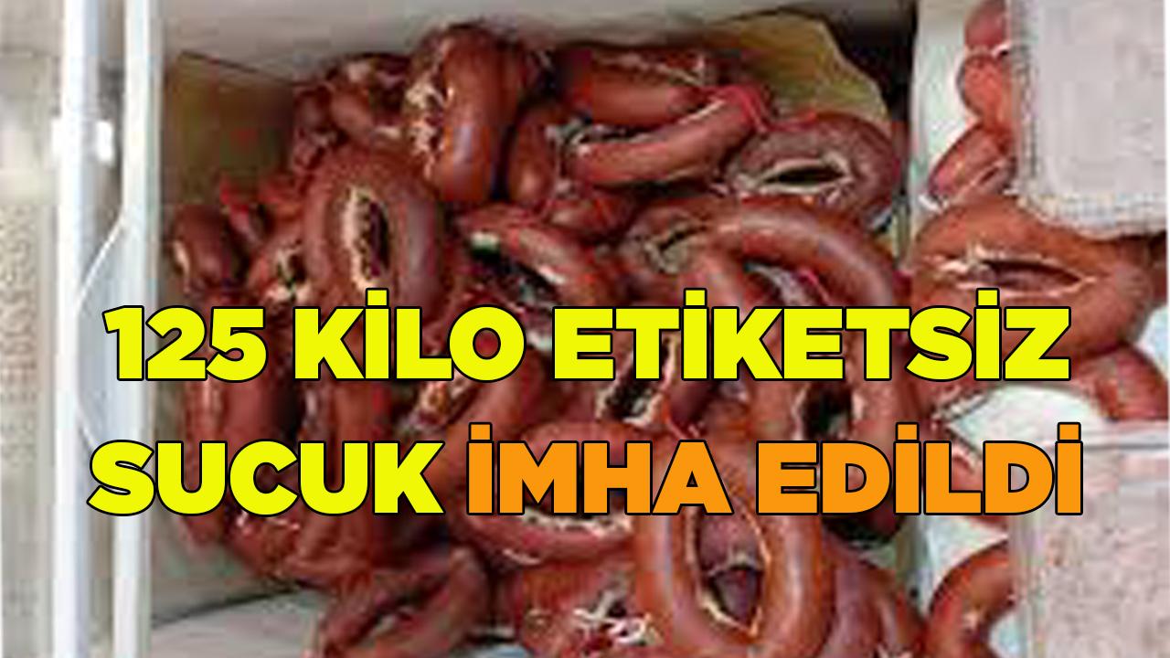125 kilo etiketsiz sucuk imha edildi