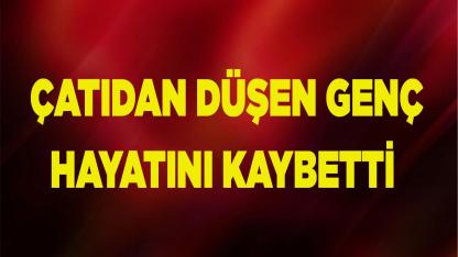 Yüksekten düşen genç hayatını kaybetti