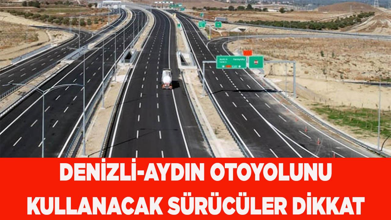 Denizli-Aydın Otoyolunu kullanacak sürücüler dikkat