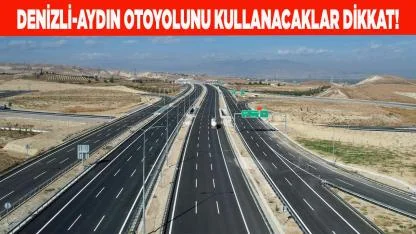 Denizli-Aydın Otoyolunu kullanacaklar dikkat