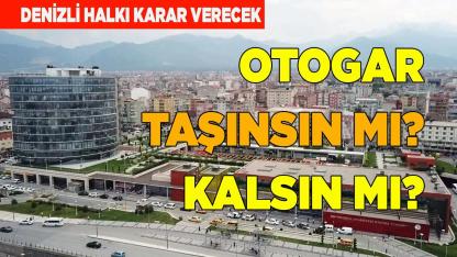 Denizli Otogar'ı taşınsın mı? kalsın mı?