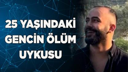Denizli'de 25 yaşındaki gencin ölüm uykusu