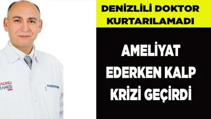 DENİZLİLİ DOKTOR AMELİYAT EDERKEN KALP KRİZİ GEÇİRDİ
