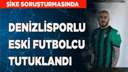 DENİZLİSPORLU ESKİ FUTBOLCU TUTUKLANDI