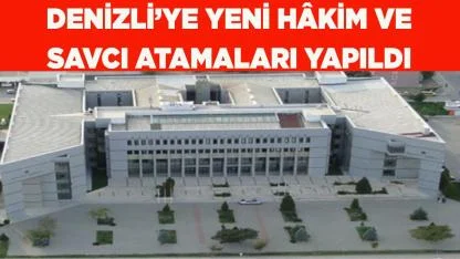 DENİZLİ’YE YENİ HÂKİM VE SAVCI ATAMALARI YAPILDI