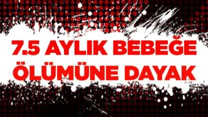 Eğlence dönüşü darp edilen bebek hastanelik oldu