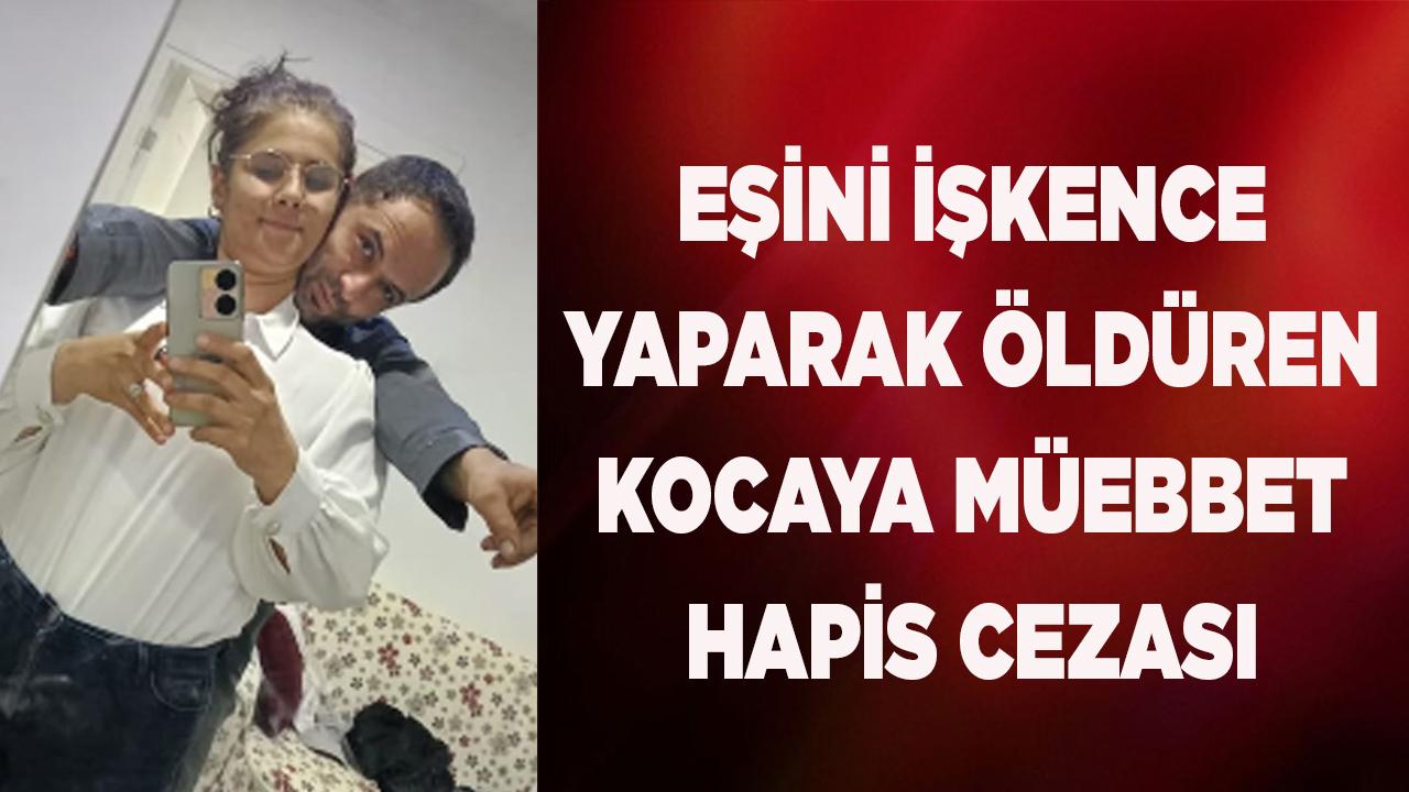 Eşini işkence yaparak öldüren kocaya müebbet hapis cezası