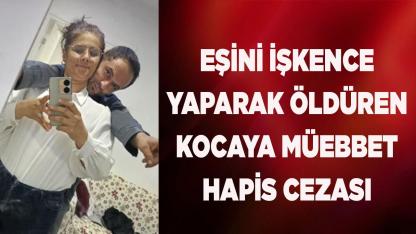 Eşini işkence yaparak öldüren kocaya müebbet hapis cezası