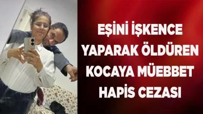 Eşini işkence yaparak öldüren kocaya müebbet hapis cezası