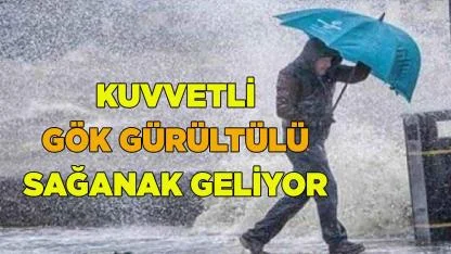 KUVVETLİ GÖK GÜRÜLTÜLÜ SAĞANAK GELİYOR