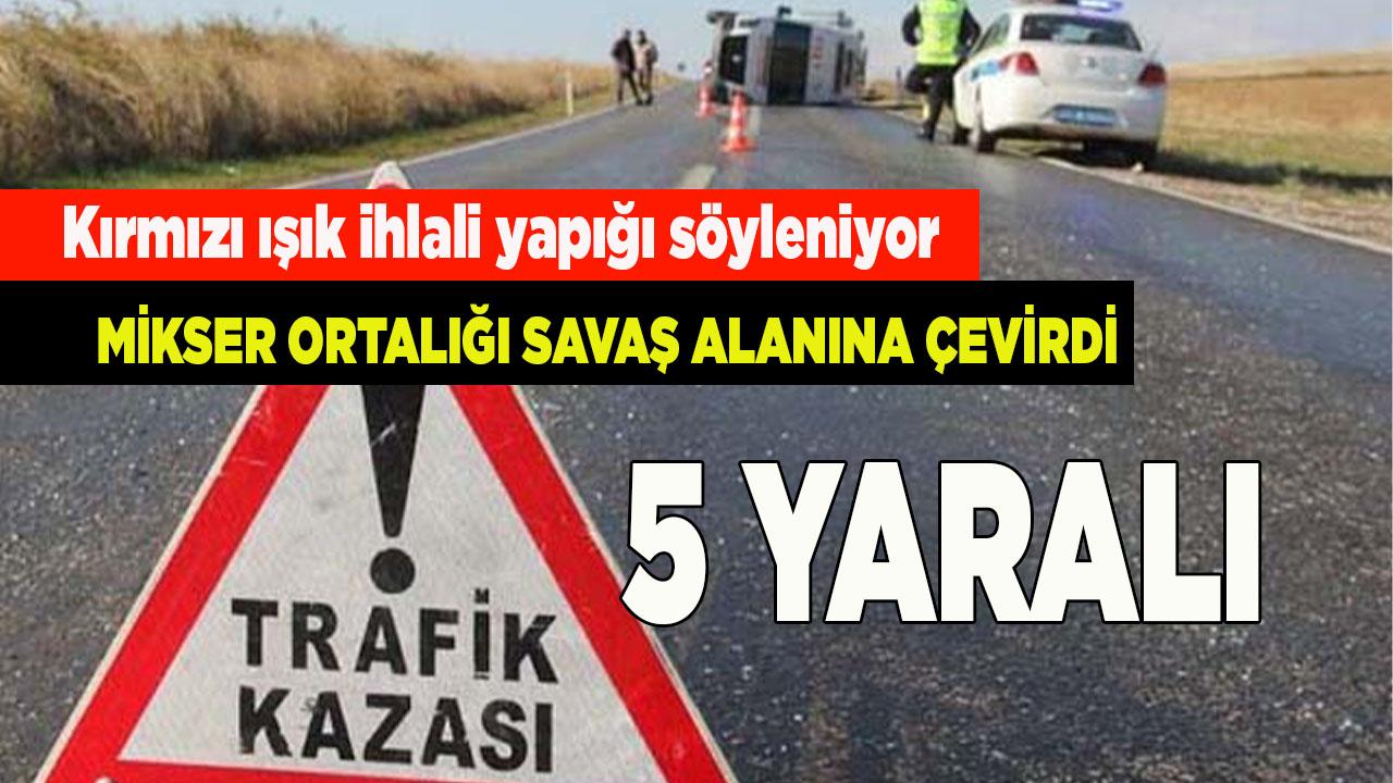 Mikser ortalığı savaş alanına çevirdi; 5 yaralı