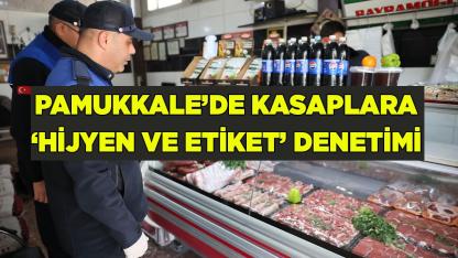 PAMUKKALE’DE KASAPLARA ‘HİJYEN VE ETİKET’ DENETİMİ