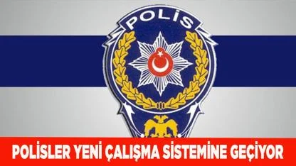 POLİSLER 12/36 SİSTEME GEÇİYOR