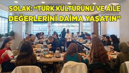 SOLAK: “TÜRK KÜLTÜRÜNÜ VE AİLE DEĞERLERİNİ DAİMA YAŞATIN”