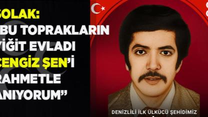 SOLAK:  YİĞİT EVLADIMIZ  CENGİZ ŞEN’İ RAHMETLE ANIYORUM”