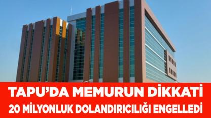 Tapu memuru, 20 milyonluk vurgunu engelledi