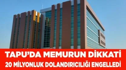 Tapu memuru, 20 milyonluk vurgunu engelledi