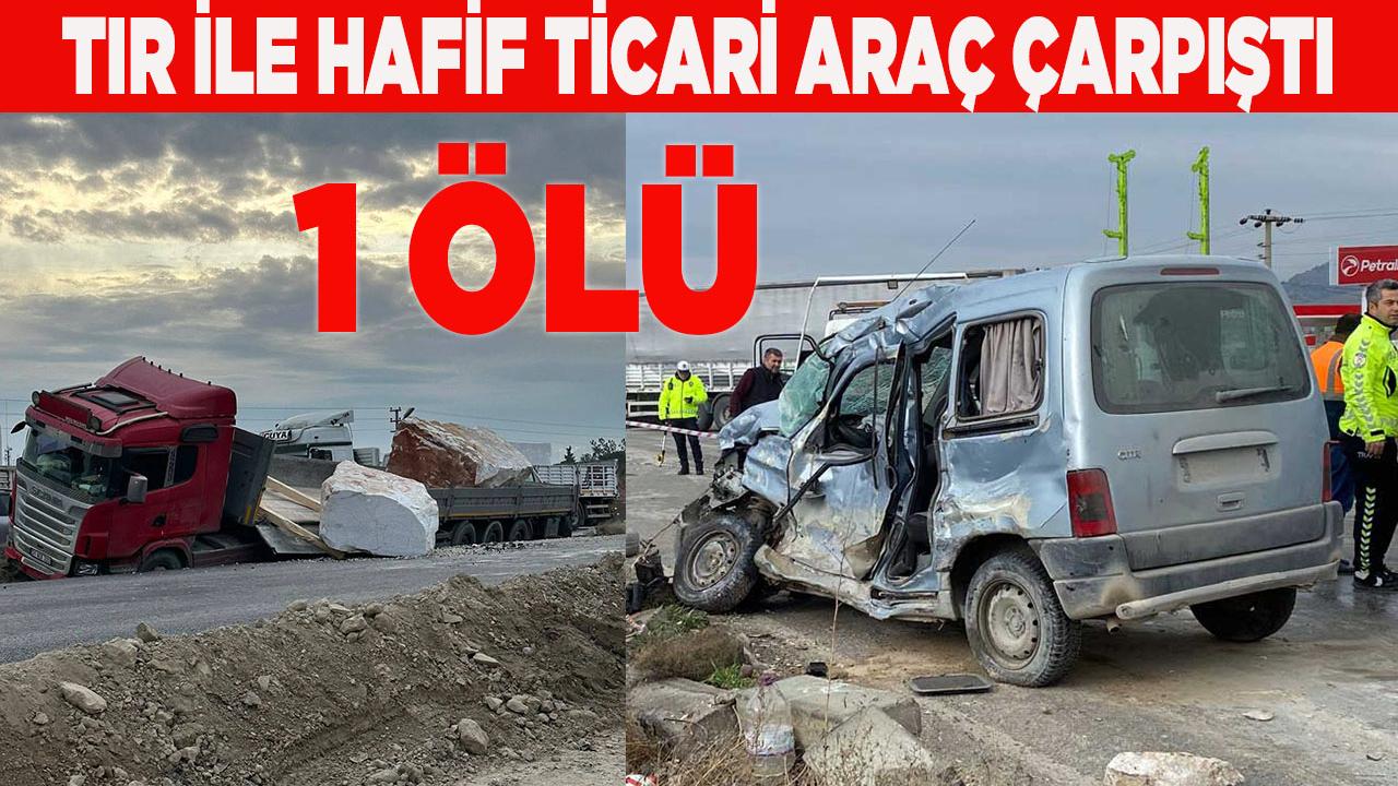 Tır ile hafif ticari araç çarpıştı 1ölü