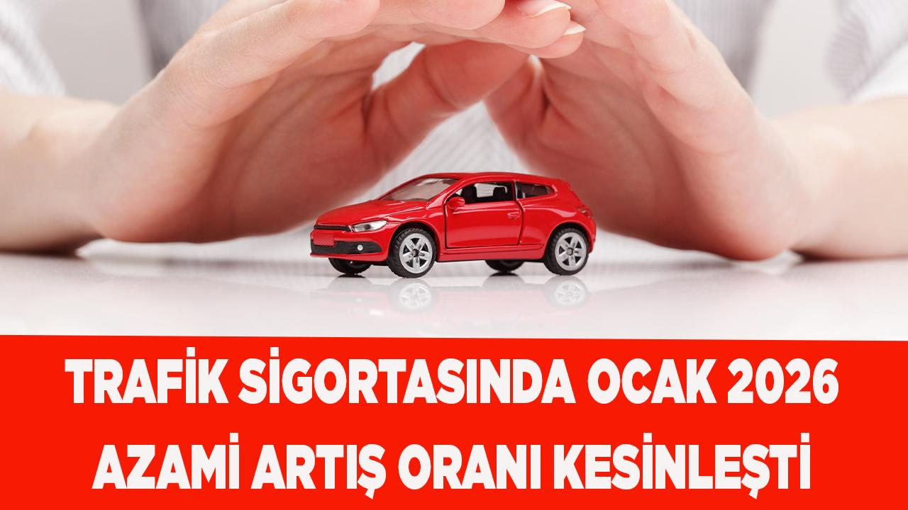 Trafik sigortasında Ocak 2026 azami artış oranı kesinleşti