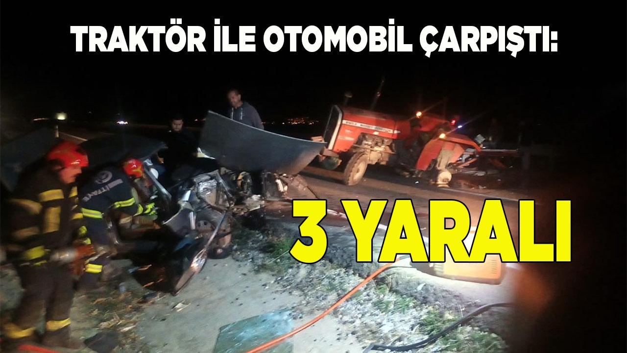 Traktör ile otomobil çarpıştı: 3 yaralı