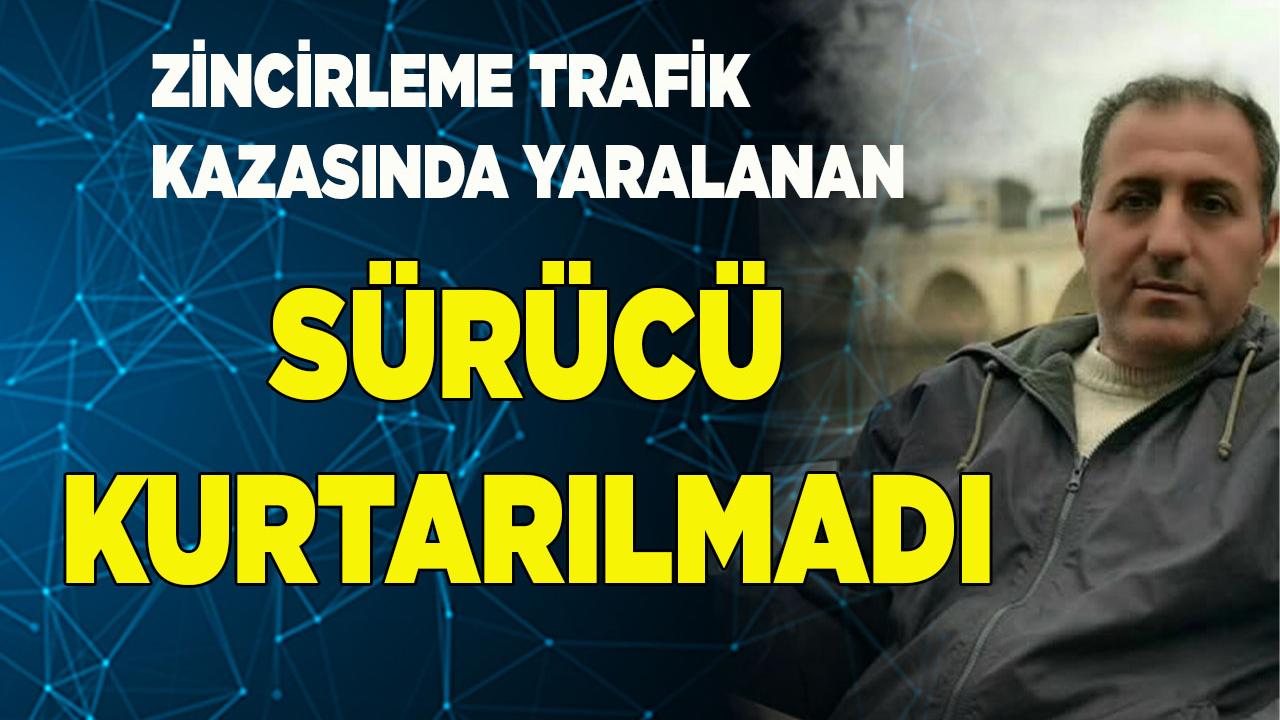 Zincirleme trafik kazasında yaralanan sürücü kurtarılmadı