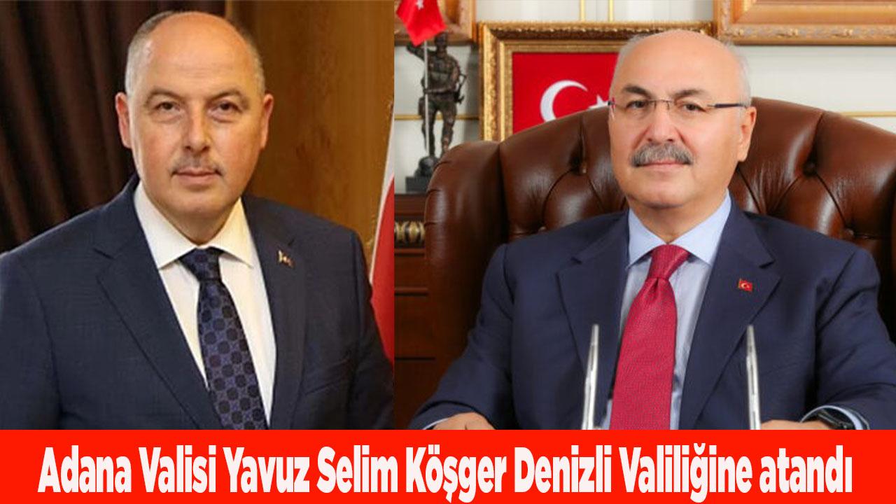 Adana Valisi Yavuz Selim Köşger Denizli Valiliğine atandı
