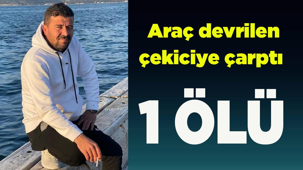 Araç devrilen çekiciye çarptı, 1 kişi öldü