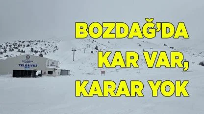 Bozdağ’da Kar var, Karar yok
