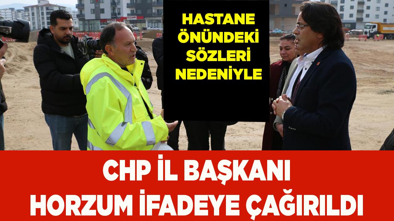 CHP İL BAŞKANI HORZUM İFADEYE ÇAĞIRILDI