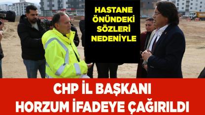 CHP İL BAŞKANI HORZUM İFADEYE ÇAĞIRILDI