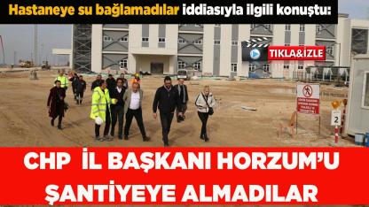 CHP  İL BAŞKANI ALİ OSMAN HORZUM’U ŞANTİYEYE ALMADILAR