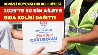 Denizli Büyükşehir 2025’te 30 bin aileye gıda kolisi dağıttı