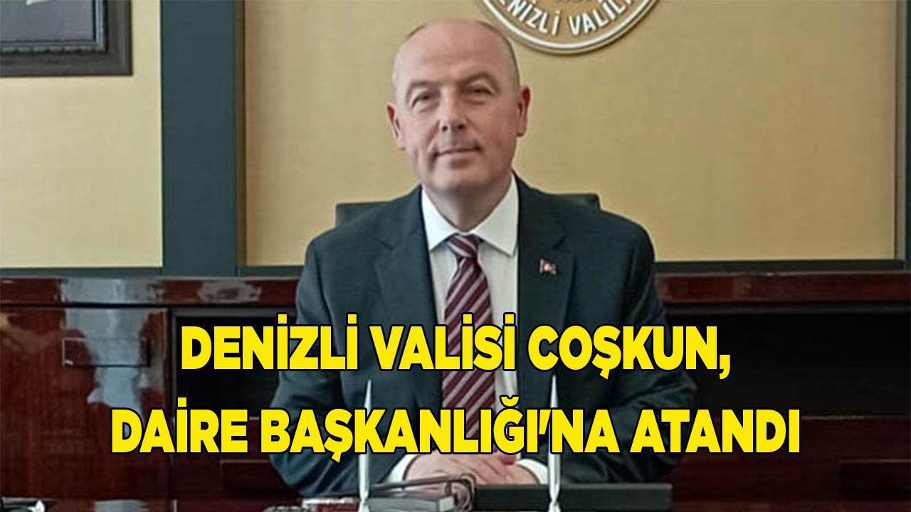 Denizli Valisi Coşkun, Daire Başkanlığı'na atandı