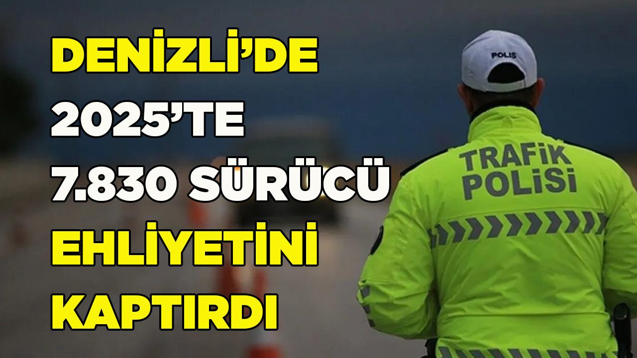 DENİZLİ’DE 2025’TE 7.830 SÜRÜCÜ EHLİYETİNİ KAPTIRDI
