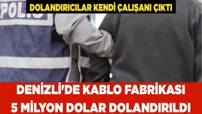 Denizli'de Kablo fabrikası 5 milyon dolar dolandırıldı