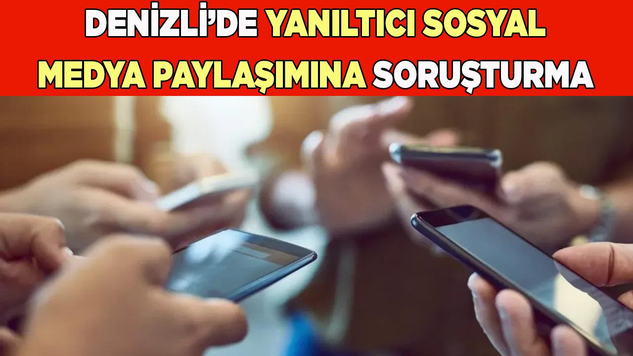 Denizli’de yanıltıcı sosyal medya paylaşımına soruşturma