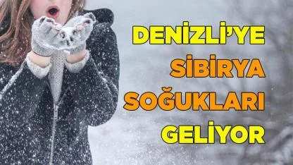 Denizli’ye Sibirya soğukları geliyor
