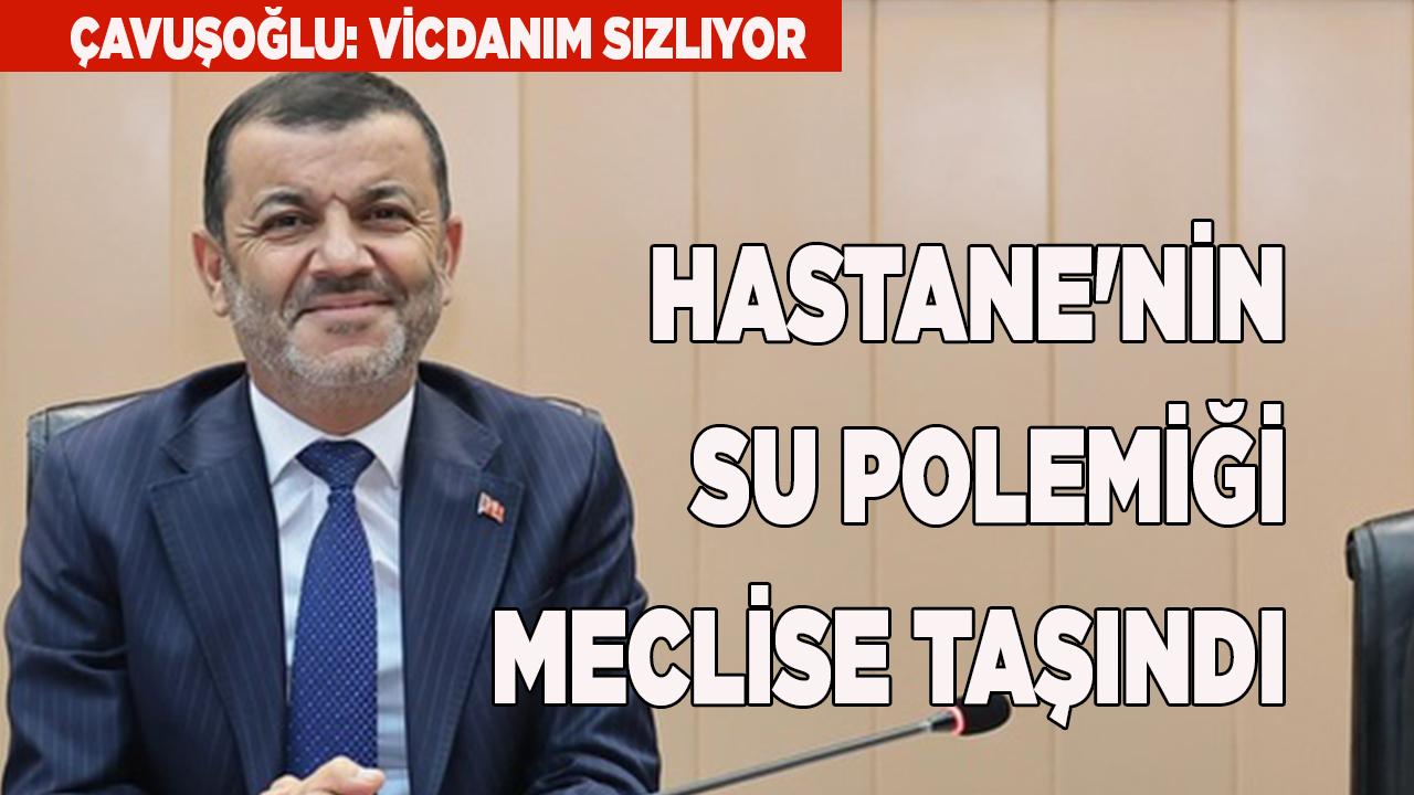 HASTANE'NİN SU POLEMİĞİ MECLİSE TAŞINDI