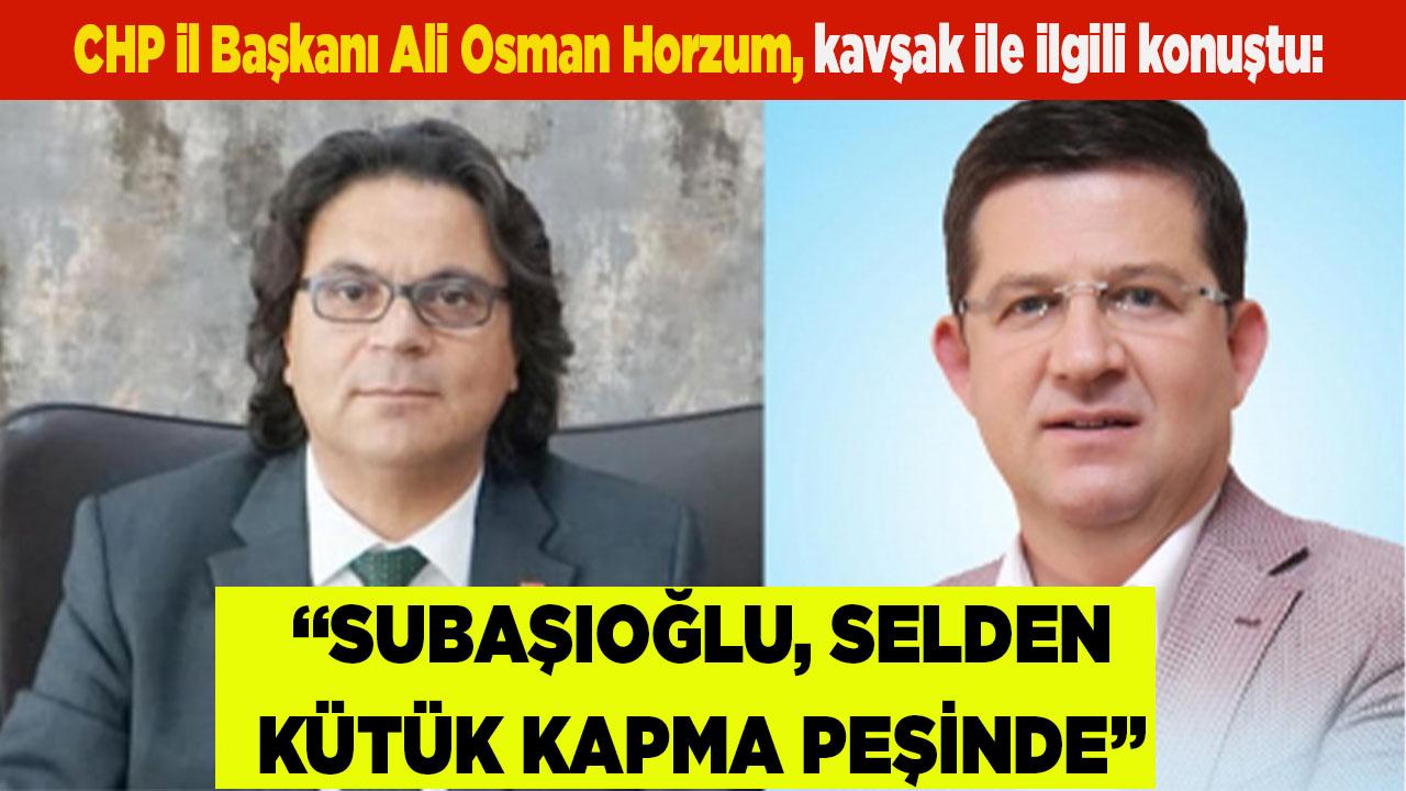 Horzum:“Subaşıoğlu, sel’den kütük kapma peşinde”