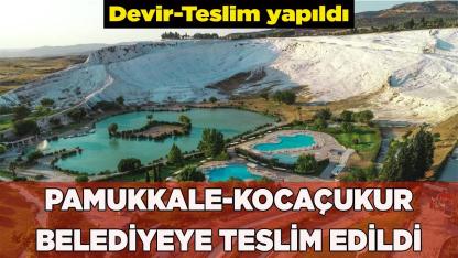 PAMUKKALE KOCAÇUKUR BELEDİYEYE TESLİM EDİLDİ