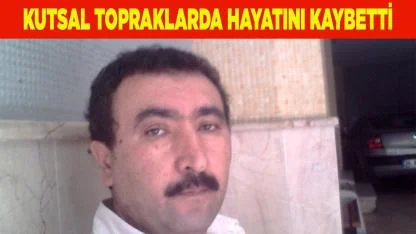 Kutsal topraklarda hayatını kaybetti