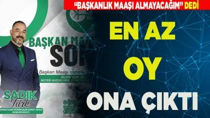 MAAŞ ALMAYACAĞIM DEDİ, EN AZ OY ONA ÇIKTI