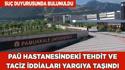 PAÜ Hastanesindeki tehdit ve taciz iddiaları yargıya taşındı