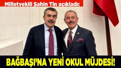 ŞAHİN TİN'DEN BAĞBAŞI’NA YENİ OKUL MÜJDESİ