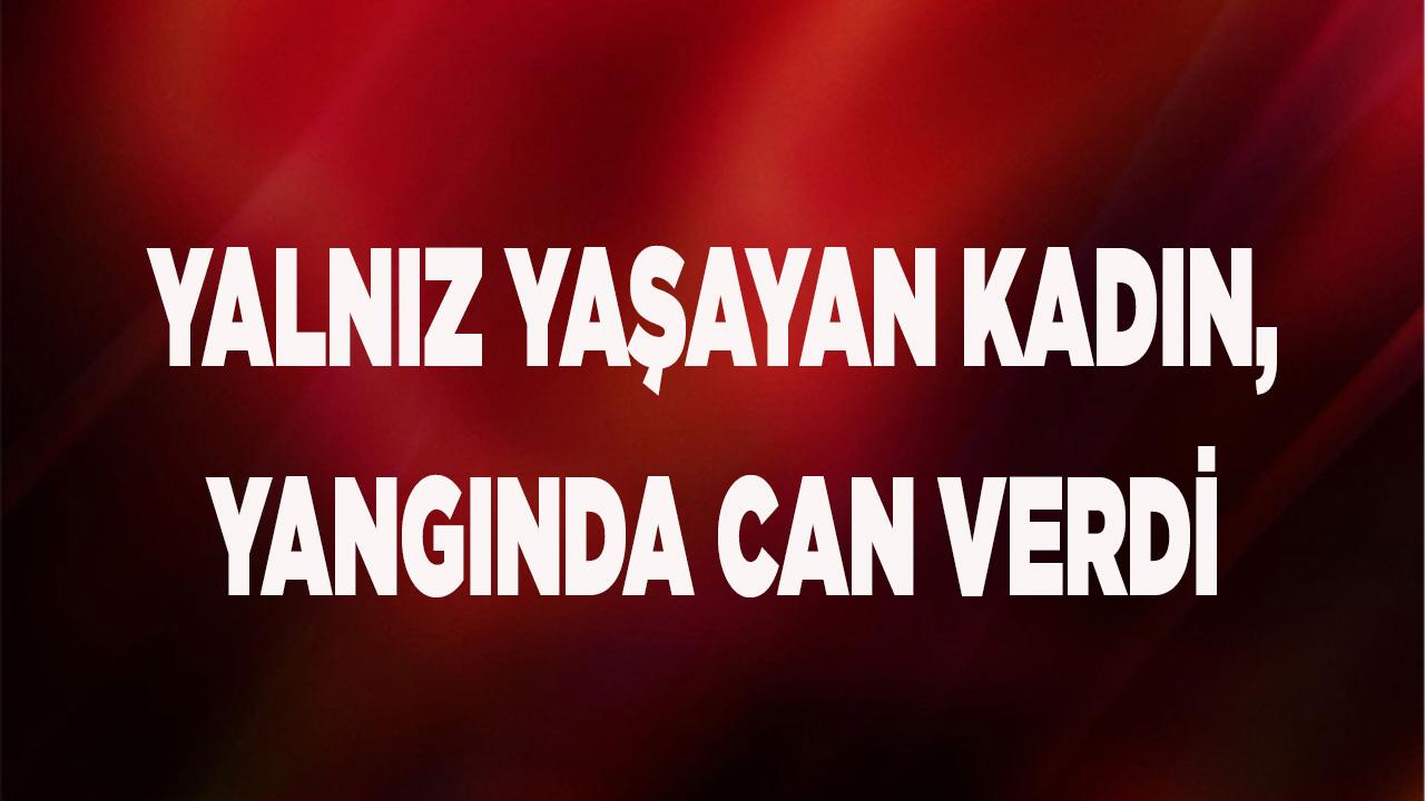 Yalnız yaşayan kadın, yangında can verdi