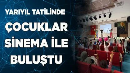 YARIYIL TATİLİNDE ÇOCUKLAR SİNEMA İLE BULUŞTU