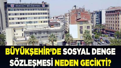 Büyükşehir’de sosyal denge sözleşmesi neden gecikti?