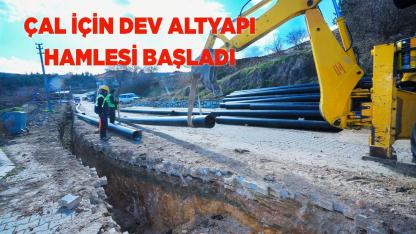 Çal İçin Dev Altyapı Hamlesi Başladı