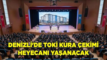 Denizli 'de TOKİ Kura Çekimi Heyecanı yaşanacak