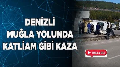 Denizli Muğla Yolunda Katliam Gibi Kaza